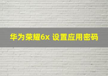 华为荣耀6x 设置应用密码